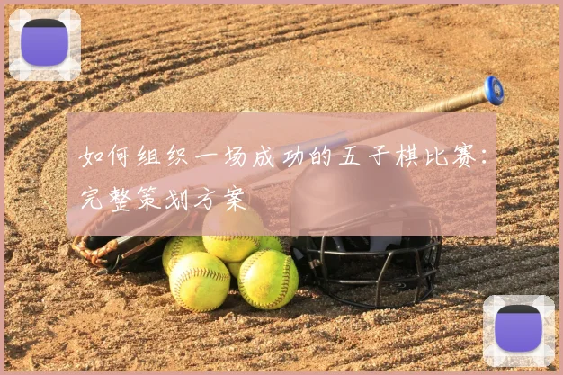 如何组织一场成功的五子棋比赛:完整策划方案