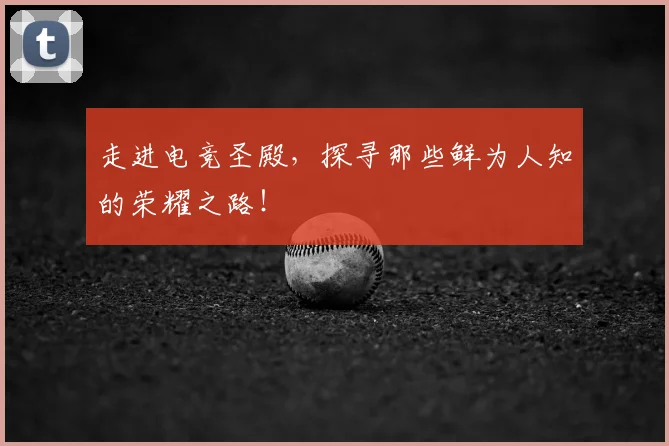 走进电竞圣殿，探寻那些鲜为人知的荣耀之路！